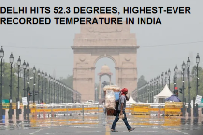 DELHI HITS 52.3 DEGREES, HIGHEST-EVER RECORDED TEMPERATURE IN INDIA