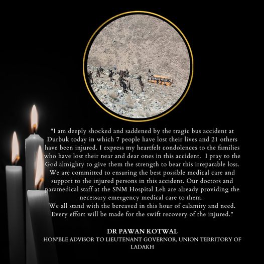 Advisor Ladakh, Dr. Pawan Kotwal expresses his deep sorrow over the tragic accident in Durbuk today, which claimed 7 precious lives and left many injured.