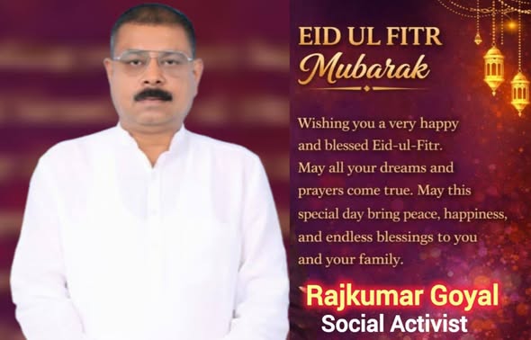 Social Activist Rajkumar Goyal Sends Warm Eid-ul-Fitr Wishes to the Muslim Community