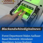 Forest Department Makes Aadhaar-Based Biometric Attendance Mandatory Across Kashmir... Sources