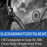 Oil Companies to Lose Rs 500 Crore Daily Despite Fuel Price Increase, More Hikes Likely