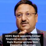 New captain at the helm | HDFC Bank has named former IAS officer and ex-Chief Election Commissioner Rajiv Kumar as its Part-time