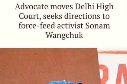 Advocate moves Delhi High Court, seeks directions to force-feed activist Sonam Wangchuk .