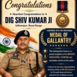 DIG Udhampur-Reasi Range, Shri Shiv Kumar Sharma-IPS, has been conferred with the prestigious Medal of Gallantry in recognition of his exemplary courage, dedication and distinguished service to the nation.