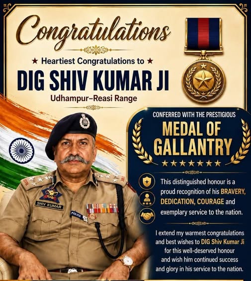 DIG Udhampur-Reasi Range, Shri Shiv Kumar Sharma-IPS, has been conferred with the prestigious Medal of Gallantry in recognition of his exemplary courage, dedication and distinguished service to the nation.