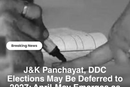 J&K Panchayat, DDC Elections May Be Deferred to 2027; April-May Emerges as Possible Poll Window August Deadline Missed as Government Yet to Respond to State Election Commission; OBC Reservation, Electoral Rolls and Other Preparations Still Pending