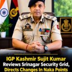 IGP Kashmir Sujit Kumar Reviews Srinagar Security Grid, Directs Changes In Naka Points To Ease Traffic