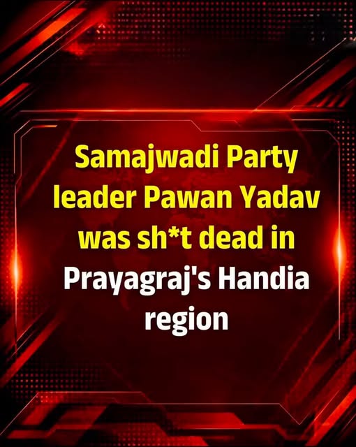 Samajwadi Party leader Pawan Yadav was shot dead in Prayagraj's Handia region.