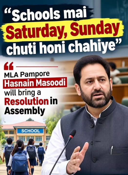 “Schools should have holidays on Saturdays and Sundays” — Pampore MLA Hasnain Masoodi to bring a resolution in the Assembly.