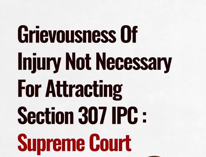 The Supreme Court has held that the grievousness of the injuries sustained to an injured victim is not a necessary ingredient to attract an offence of an attempt to murder under Section 307 IPC.