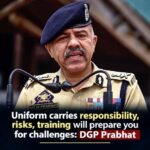 Uniform carries responsibility, risks, training will prepare you for challenges: DGP Prabhat
