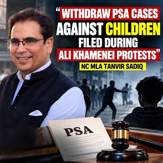 NC MLA Tanvir Sadiq has urged the J&K Government to withdraw PSA cases registered against children in connection with protests following the killing of Ayatollah Ali Khamenei.