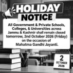 HOLIDAY NOTICE All Government & Private Schools, Colleges & Universities across Jammu & Kashmir will remain closed on 2nd October 2026 (Friday) on the Occasion of Mahatma Gandhi Jayanti.