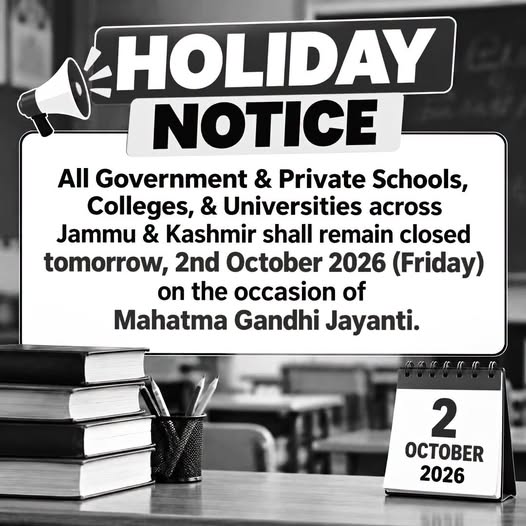 HOLIDAY NOTICE All Government & Private Schools, Colleges & Universities across Jammu & Kashmir will remain closed on 2nd October 2026 (Friday) on the Occasion of Mahatma Gandhi Jayanti.