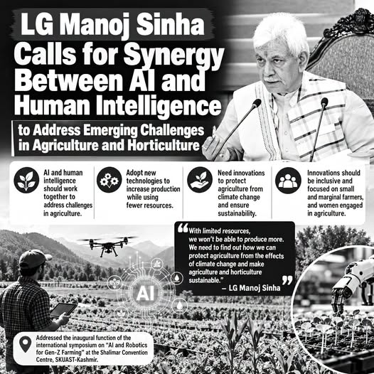 LG Manoj Sinha Calls for Synergy Between AI and Human Intelligence to Tackle Emerging Challenges in Agriculture & Horticulture, Stressing Climate Resilience, Sustainability and Inclusive Innovation.